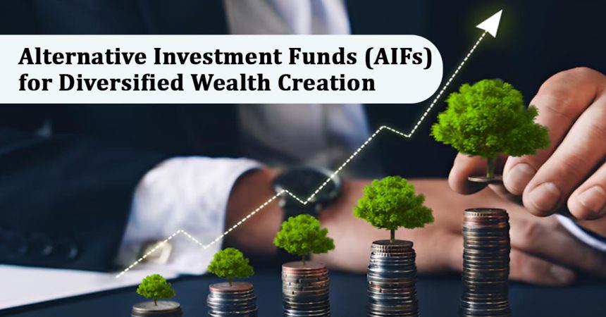 Alternative Investment Funds (AIFs) for Diversified Wealth Creation Alternative Investment Funds (AIFs) for Diversified Wealth Creation